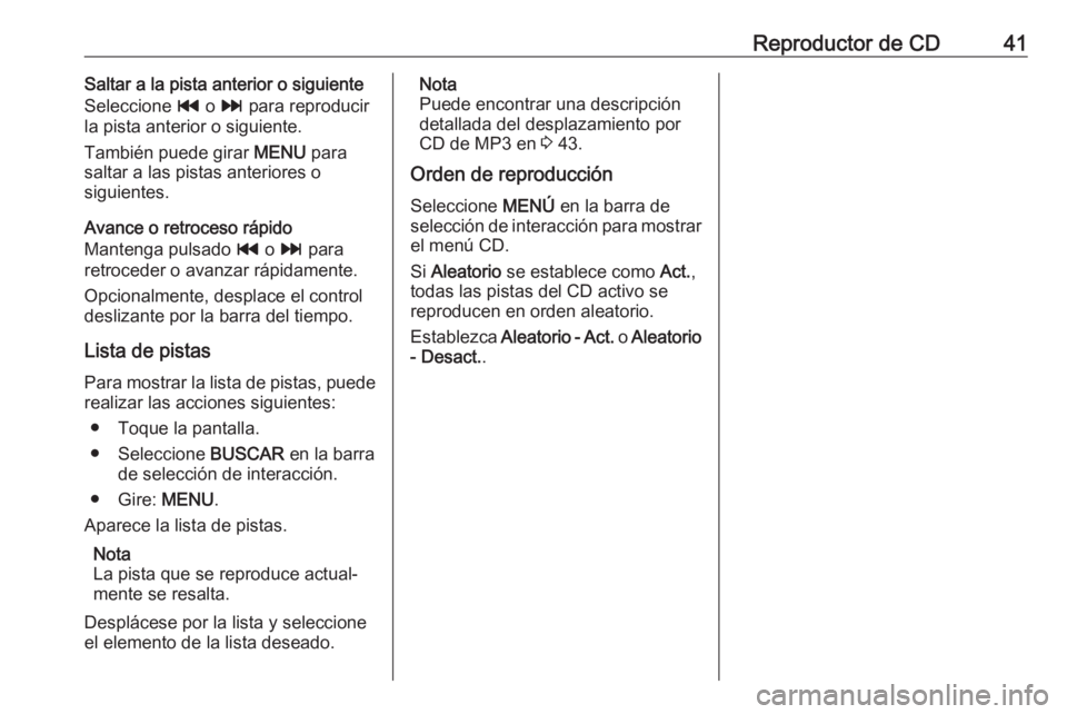 OPEL ASTRA K 2017  Manual de infoentretenimiento (in Spanish) Reproductor de CD41Saltar a la pista anterior o siguiente
Seleccione  t o v  para reproducir
la pista anterior o siguiente.
También puede girar  MENU para
saltar a las pistas anteriores o
siguientes.