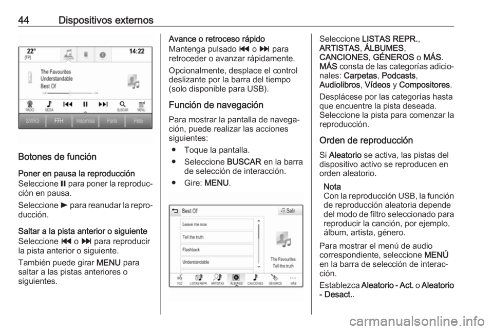 OPEL ASTRA K 2017  Manual de infoentretenimiento (in Spanish) 44Dispositivos externos
Botones de funciónPoner en pausa la reproducción
Seleccione  = para poner la reproduc‐
ción en pausa.
Seleccione  l para reanudar la repro‐
ducción.
Saltar a la pista a