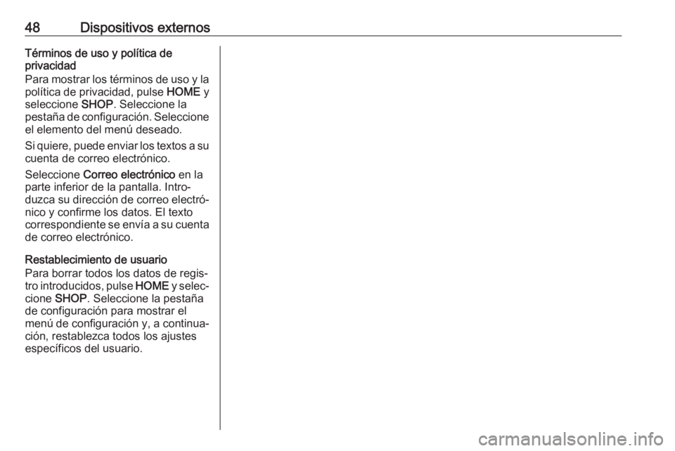 OPEL ASTRA K 2017  Manual de infoentretenimiento (in Spanish) 48Dispositivos externosTérminos de uso y política de
privacidad
Para mostrar los términos de uso y la
política de privacidad, pulse  HOME y
seleccione  SHOP. Seleccione la
pestaña de configuraci�