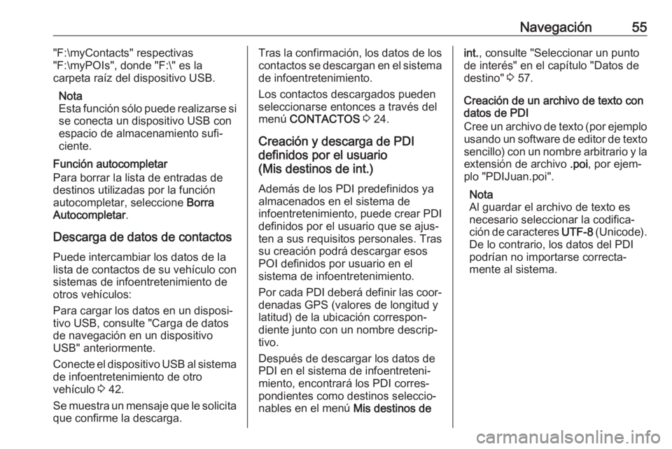 OPEL ASTRA K 2017 Manual de infoentretenimiento (in Spanish) Navegación55"F:\myContacts" respectivas
"F:\myPOIs", donde "F:\" es la
carpeta raíz del dispositivo USB.
Nota
Esta función sólo puede realizarse si
se conecta un dispositiv OPEL ASTRA K 2017 Manual de infoentretenimiento (in Spanish) Navegación55"F:\myContacts" respectivas
"F:\myPOIs", donde "F:\" es la
carpeta raíz del dispositivo USB.
Nota
Esta función sólo puede realizarse si
se conecta un dispositiv