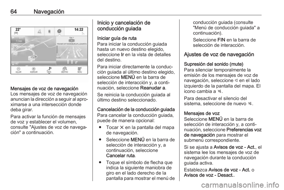 OPEL ASTRA K 2017 Manual de infoentretenimiento (in Spanish) 64NavegaciónMensajes de voz de navegación
Los mensajes de voz de navegación
anuncian la dirección a seguir al apro‐
ximarse a una intersección donde
deba girar.
Para activar la función de mens OPEL ASTRA K 2017 Manual de infoentretenimiento (in Spanish) 64NavegaciónMensajes de voz de navegación
Los mensajes de voz de navegación
anuncian la dirección a seguir al apro‐
ximarse a una intersección donde
deba girar.
Para activar la función de mens