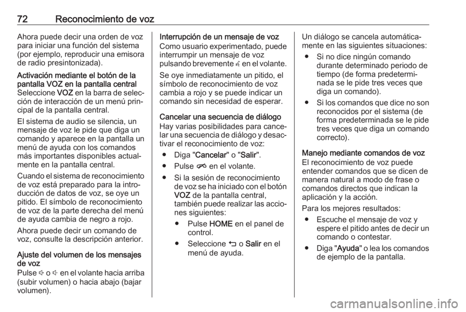 OPEL ASTRA K 2017  Manual de infoentretenimiento (in Spanish) 72Reconocimiento de vozAhora puede decir una orden de voz
para iniciar una función del sistema
(por ejemplo, reproducir una emisora de radio presintonizada).Activación mediante el botón de lapantal