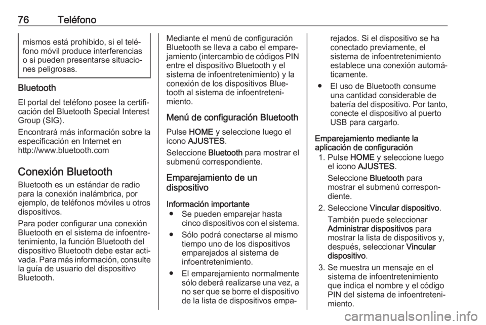 OPEL ASTRA K 2017  Manual de infoentretenimiento (in Spanish) 76Teléfonomismos está prohibido, si el telé‐
fono móvil produce interferencias
o si pueden presentarse situacio‐ nes peligrosas.
Bluetooth
El portal del teléfono posee la certifi‐
cación d