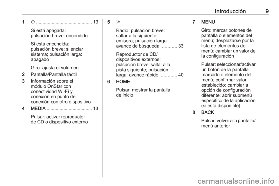 OPEL ASTRA K 2017  Manual de infoentretenimiento (in Spanish) Introducción91X........................................... 13
Si está apagada:
pulsación breve: encendido
Si está encendida:
pulsación breve: silenciar
sistema; pulsación larga:
apagado
Giro: aj