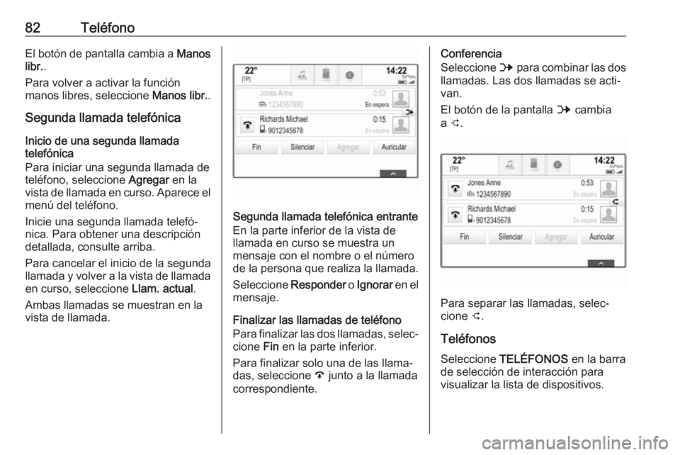 OPEL ASTRA K 2017  Manual de infoentretenimiento (in Spanish) 82TeléfonoEl botón de pantalla cambia a Manos
libr. .
Para volver a activar la función
manos libres, seleccione  Manos libr..
Segunda llamada telefónica
Inicio de una segunda llamada
telefónica
P