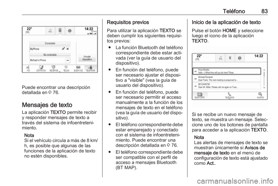 OPEL ASTRA K 2017  Manual de infoentretenimiento (in Spanish) Teléfono83
Puede encontrar una descripción
detallada en  3 76.
Mensajes de texto
La aplicación  TEXTO permite recibir
y responder mensajes de texto a través del sistema de infoentreteni‐
miento.