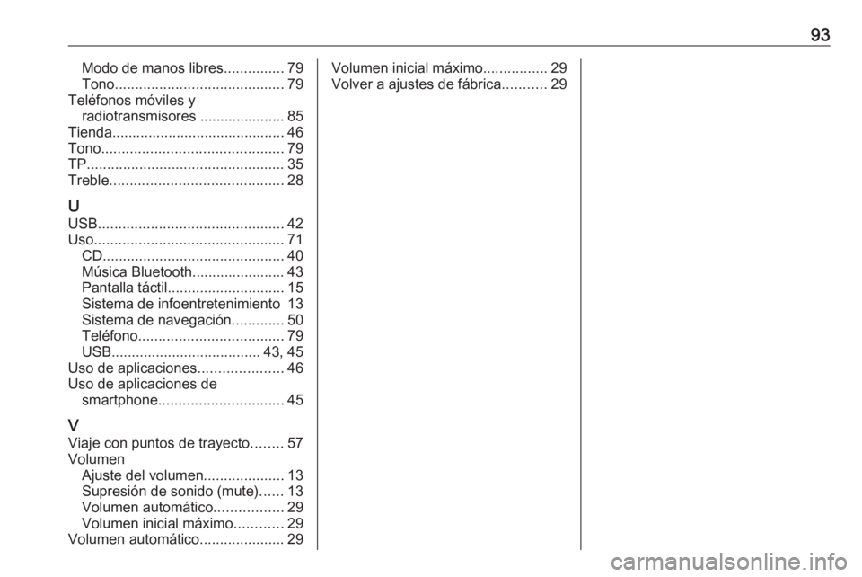 OPEL ASTRA K 2017  Manual de infoentretenimiento (in Spanish) 93Modo de manos libres...............79
Tono .......................................... 79
Teléfonos móviles y radiotransmisores ..................... 85
Tienda......................................