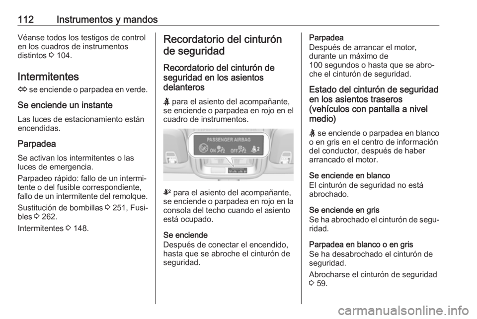 OPEL ASTRA K 2017 Manual de Instrucciones (in Spanish) 112Instrumentos y mandosVéanse todos los testigos de control
en los cuadros de instrumentos
distintos 3 104.
Intermitentes O se enciende o parpadea en verde.
Se enciende un instante Las luces de es OPEL ASTRA K 2017 Manual de Instrucciones (in Spanish) 112Instrumentos y mandosVéanse todos los testigos de control
en los cuadros de instrumentos
distintos 3 104.
Intermitentes O se enciende o parpadea en verde.
Se enciende un instante Las luces de es