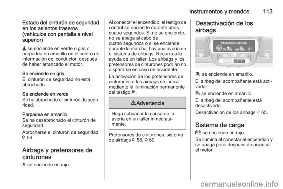 OPEL ASTRA K 2017 Manual de Instrucciones (in Spanish) Instrumentos y mandos113Estado del cinturón de seguridad
en los asientos traseros
(vehículos con pantalla a nivel
superior)
X se enciende en verde o gris o
parpadea en amarillo en el centro de
info OPEL ASTRA K 2017 Manual de Instrucciones (in Spanish) Instrumentos y mandos113Estado del cinturón de seguridad
en los asientos traseros
(vehículos con pantalla a nivel
superior)
X se enciende en verde o gris o
parpadea en amarillo en el centro de
info