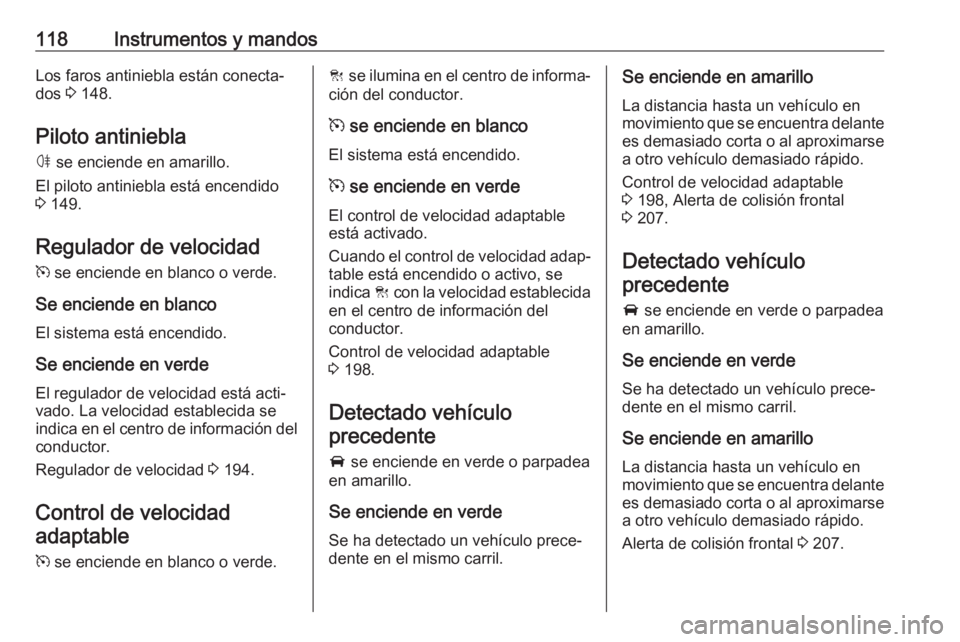 OPEL ASTRA K 2017 Manual de Instrucciones (in Spanish) 118Instrumentos y mandosLos faros antiniebla están conecta‐
dos 3 148.
Piloto antiniebla
ø se enciende en amarillo.
El piloto antiniebla está encendido
3 149.
Regulador de velocidad
m se enci OPEL ASTRA K 2017 Manual de Instrucciones (in Spanish) 118Instrumentos y mandosLos faros antiniebla están conecta‐
dos 3 148.
Piloto antiniebla
ø se enciende en amarillo.
El piloto antiniebla está encendido
3 149.
Regulador de velocidad
m se enci