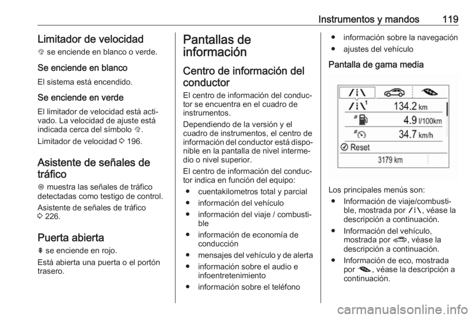 OPEL ASTRA K 2017  Manual de Instrucciones (in Spanish) Instrumentos y mandos119Limitador de velocidad
L  se enciende en blanco o verde.
Se enciende en blanco
El sistema está encendido.
Se enciende en verde El limitador de velocidad está acti‐vado. La 