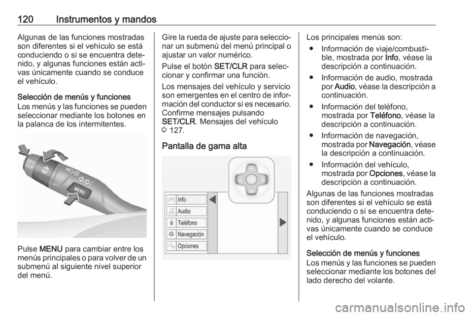 OPEL ASTRA K 2017  Manual de Instrucciones (in Spanish) 120Instrumentos y mandosAlgunas de las funciones mostradas
son diferentes si el vehículo se está
conduciendo o si se encuentra dete‐
nido, y algunas funciones están acti‐
vas únicamente cuando