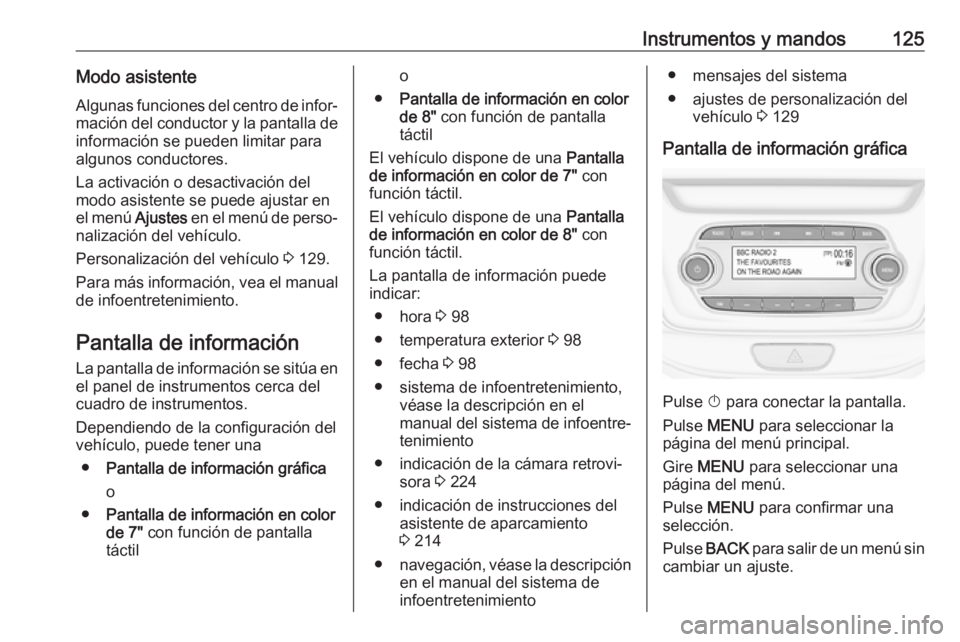 OPEL ASTRA K 2017  Manual de Instrucciones (in Spanish) Instrumentos y mandos125Modo asistenteAlgunas funciones del centro de infor‐
mación del conductor y la pantalla de
información se pueden limitar para
algunos conductores.
La activación o desactiv
