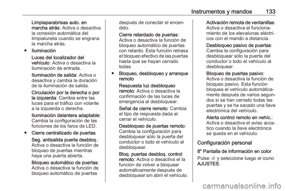 OPEL ASTRA K 2017  Manual de Instrucciones (in Spanish) Instrumentos y mandos133Limpiaparabrisas auto. en
marcha atrás : Activa o desactiva
la conexión automática del
limpialuneta cuando se engrana
la marcha atrás.
● Iluminación
Luces del localizado