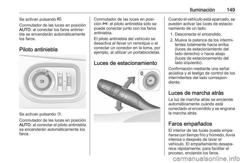 OPEL ASTRA K 2017 Manual de Instrucciones (in Spanish) Iluminación149Se activan pulsando >.
Conmutador de las luces en posición
AUTO : al conectar los faros antinie‐
bla se encenderán automáticamente
los faros.
Piloto antiniebla
Se activan pulsando OPEL ASTRA K 2017 Manual de Instrucciones (in Spanish) Iluminación149Se activan pulsando >.
Conmutador de las luces en posición
AUTO : al conectar los faros antinie‐
bla se encenderán automáticamente
los faros.
Piloto antiniebla
Se activan pulsando