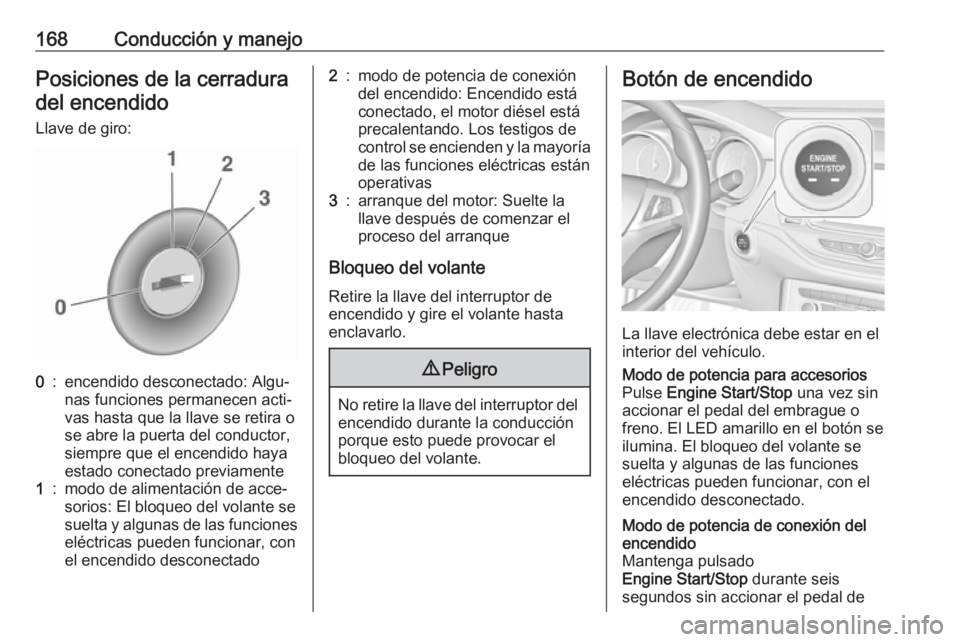 OPEL ASTRA K 2017 Manual de Instrucciones (in Spanish) 168Conducción y manejoPosiciones de la cerraduradel encendido
Llave de giro:0:encendido desconectado: Algu‐
nas funciones permanecen acti‐
vas hasta que la llave se retira o
se abre la puerta del OPEL ASTRA K 2017 Manual de Instrucciones (in Spanish) 168Conducción y manejoPosiciones de la cerraduradel encendido
Llave de giro:0:encendido desconectado: Algu‐
nas funciones permanecen acti‐
vas hasta que la llave se retira o
se abre la puerta del