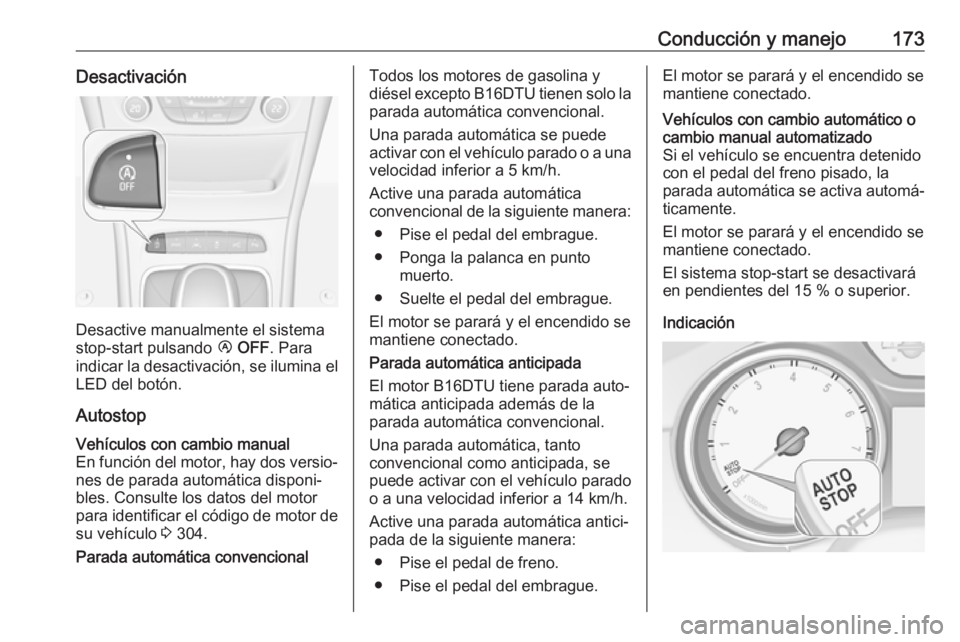 OPEL ASTRA K 2017 Manual de Instrucciones (in Spanish) Conducción y manejo173Desactivación
Desactive manualmente el sistema
stop-start pulsando Ï OFF . Para
indicar la desactivación, se ilumina el LED del botón.
Autostop
Vehículos con cambio manual OPEL ASTRA K 2017 Manual de Instrucciones (in Spanish) Conducción y manejo173Desactivación
Desactive manualmente el sistema
stop-start pulsando Ï OFF . Para
indicar la desactivación, se ilumina el LED del botón.
Autostop
Vehículos con cambio manual
