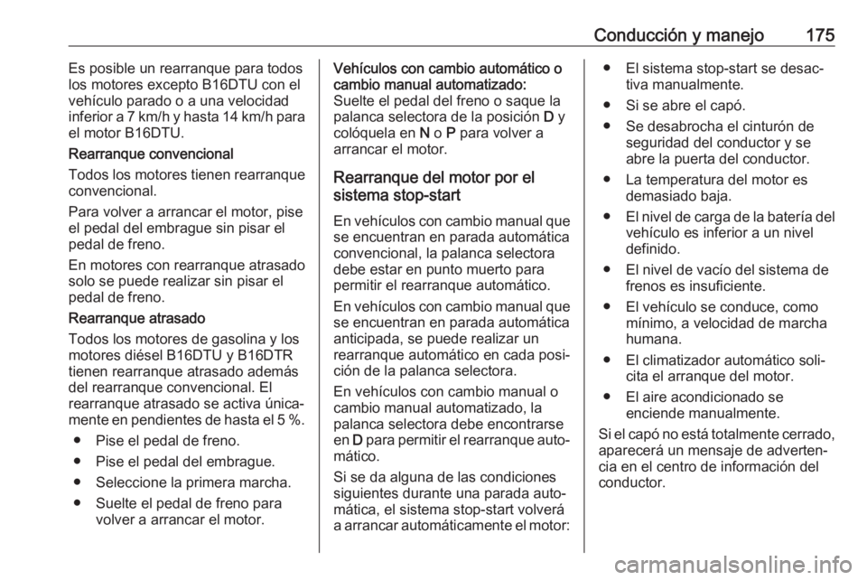 OPEL ASTRA K 2017 Manual de Instrucciones (in Spanish) Conducción y manejo175Es posible un rearranque para todos
los motores excepto B16DTU con el
vehículo parado o a una velocidad
inferior a 7 km/h y hasta 14 km/h para
el motor B16DTU.
Rearranque conve OPEL ASTRA K 2017 Manual de Instrucciones (in Spanish) Conducción y manejo175Es posible un rearranque para todos
los motores excepto B16DTU con el
vehículo parado o a una velocidad
inferior a 7 km/h y hasta 14 km/h para
el motor B16DTU.
Rearranque conve