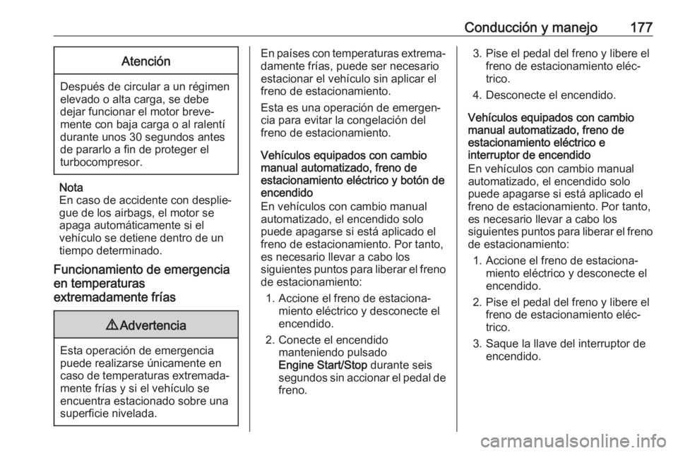 OPEL ASTRA K 2017 Manual de Instrucciones (in Spanish) Conducción y manejo177Atención
Después de circular a un régimen
elevado o alta carga, se debe
dejar funcionar el motor breve‐
mente con baja carga o al ralentí
durante unos 30 segundos antes de OPEL ASTRA K 2017 Manual de Instrucciones (in Spanish) Conducción y manejo177Atención
Después de circular a un régimen
elevado o alta carga, se debe
dejar funcionar el motor breve‐
mente con baja carga o al ralentí
durante unos 30 segundos antes de