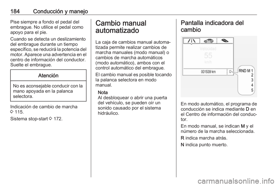 OPEL ASTRA K 2017 Manual de Instrucciones (in Spanish) 184Conducción y manejoPise siempre a fondo el pedal del
embrague. No utilice el pedal como
apoyo para el pie.
Cuando se detecta un deslizamiento
del embrague durante un tiempo
específico, se reducir OPEL ASTRA K 2017 Manual de Instrucciones (in Spanish) 184Conducción y manejoPise siempre a fondo el pedal del
embrague. No utilice el pedal como
apoyo para el pie.
Cuando se detecta un deslizamiento
del embrague durante un tiempo
específico, se reducir