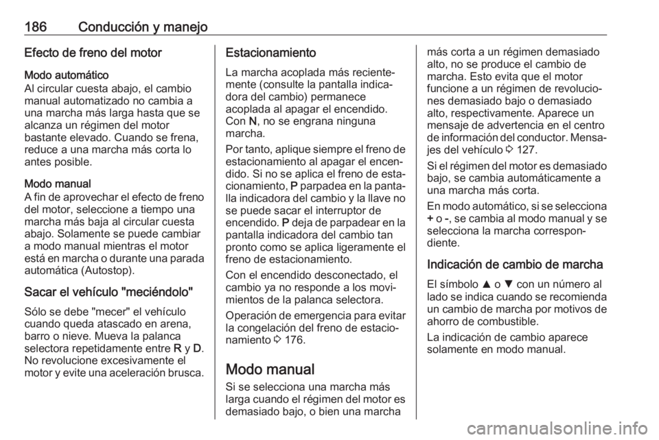 OPEL ASTRA K 2017 Manual de Instrucciones (in Spanish) 186Conducción y manejoEfecto de freno del motorModo automático
Al circular cuesta abajo, el cambio manual automatizado no cambia a
una marcha más larga hasta que se
alcanza un régimen del motor
ba OPEL ASTRA K 2017 Manual de Instrucciones (in Spanish) 186Conducción y manejoEfecto de freno del motorModo automático
Al circular cuesta abajo, el cambio manual automatizado no cambia a
una marcha más larga hasta que se
alcanza un régimen del motor
ba