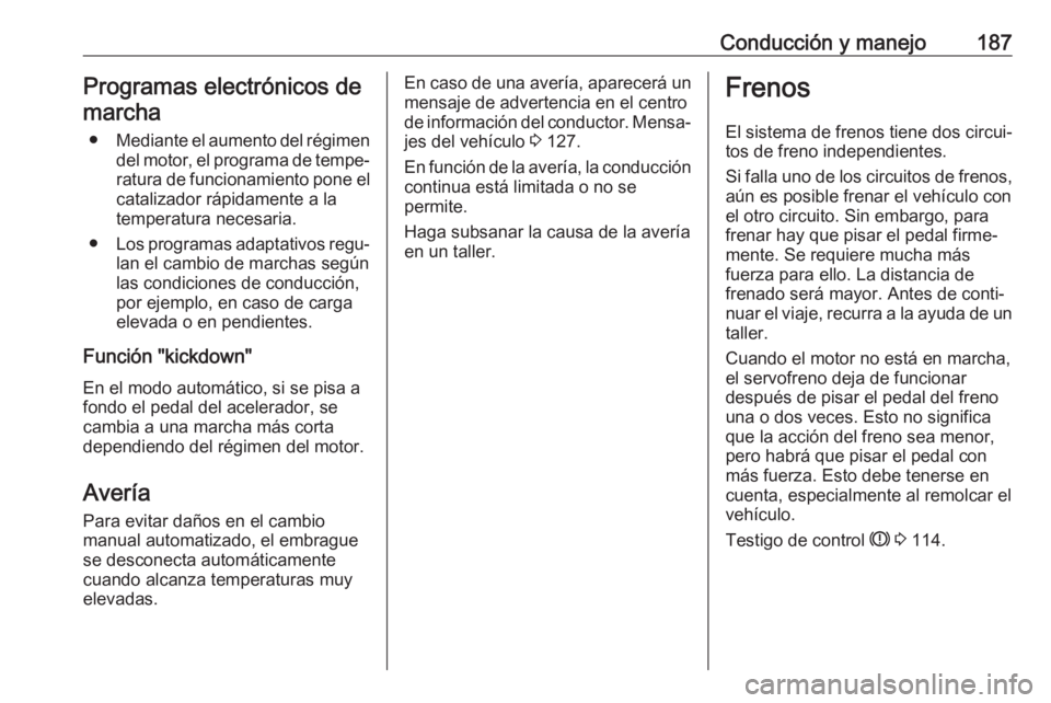 OPEL ASTRA K 2017 Manual de Instrucciones (in Spanish) Conducción y manejo187Programas electrónicos demarcha
● Mediante el aumento del régimen
del motor, el programa de tempe‐ ratura de funcionamiento pone elcatalizador rápidamente a la
temperatur OPEL ASTRA K 2017 Manual de Instrucciones (in Spanish) Conducción y manejo187Programas electrónicos demarcha
● Mediante el aumento del régimen
del motor, el programa de tempe‐ ratura de funcionamiento pone elcatalizador rápidamente a la
temperatur