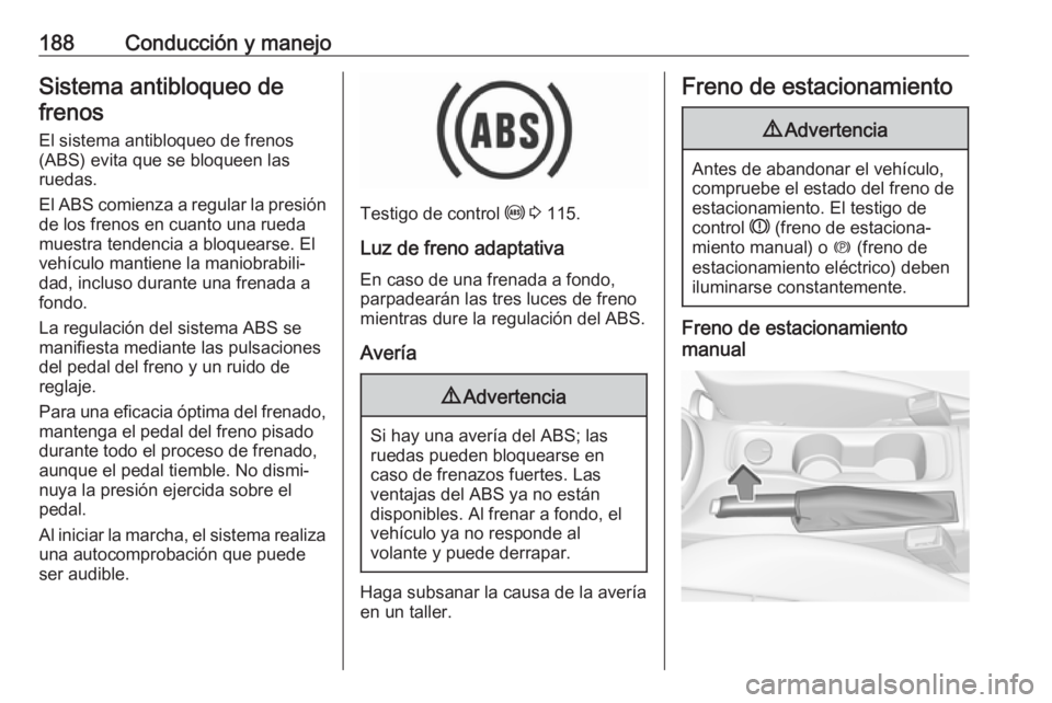 OPEL ASTRA K 2017 Manual de Instrucciones (in Spanish) 188Conducción y manejoSistema antibloqueo defrenos
El sistema antibloqueo de frenos(ABS) evita que se bloqueen las
ruedas.
El ABS comienza a regular la presión
de los frenos en cuanto una rueda
mues OPEL ASTRA K 2017 Manual de Instrucciones (in Spanish) 188Conducción y manejoSistema antibloqueo defrenos
El sistema antibloqueo de frenos(ABS) evita que se bloqueen las
ruedas.
El ABS comienza a regular la presión
de los frenos en cuanto una rueda
mues