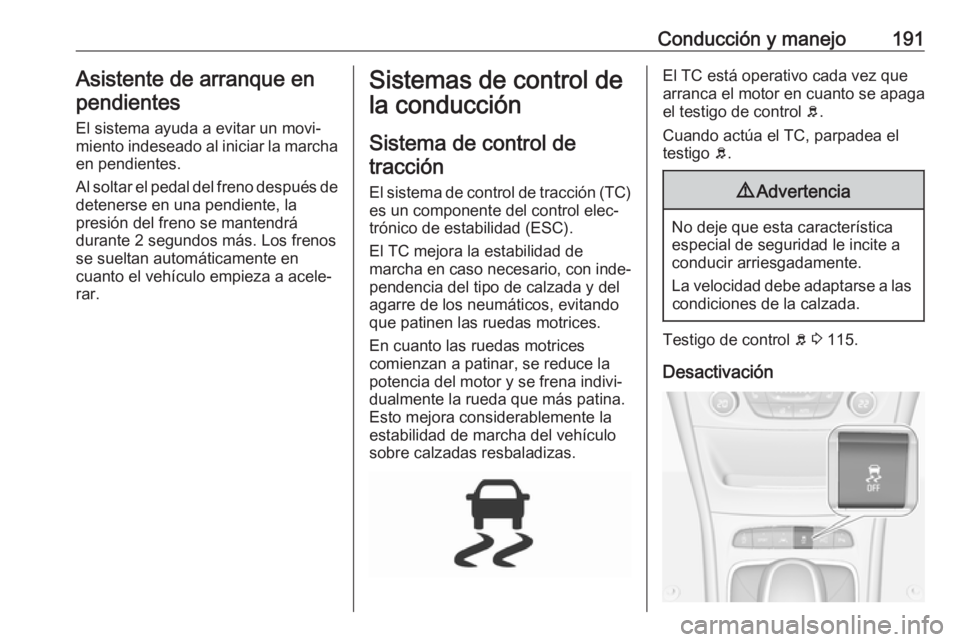 OPEL ASTRA K 2017  Manual de Instrucciones (in Spanish) Conducción y manejo191Asistente de arranque enpendientes
El sistema ayuda a evitar un movi‐
miento indeseado al iniciar la marcha en pendientes.
Al soltar el pedal del freno después de
detenerse e