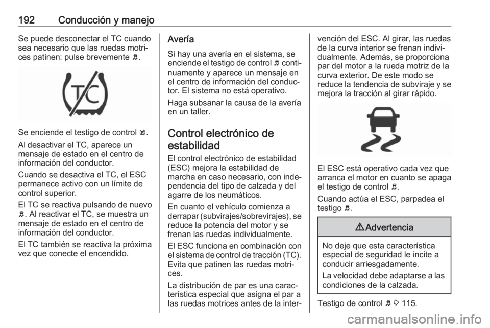 OPEL ASTRA K 2017  Manual de Instrucciones (in Spanish) 192Conducción y manejoSe puede desconectar el TC cuando
sea necesario que las ruedas motri‐
ces patinen: pulse brevemente  b.
Se enciende el testigo de control  k.
Al desactivar el TC, aparece un m