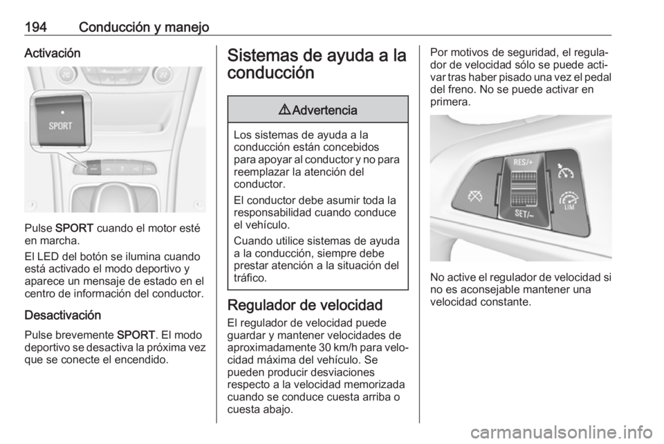 OPEL ASTRA K 2017  Manual de Instrucciones (in Spanish) 194Conducción y manejoActivación
Pulse SPORT  cuando el motor esté
en marcha.
El LED del botón se ilumina cuando
está activado el modo deportivo y
aparece un mensaje de estado en el
centro de inf