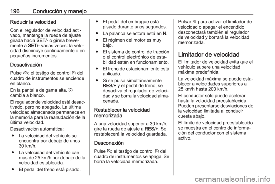 OPEL ASTRA K 2017  Manual de Instrucciones (in Spanish) 196Conducción y manejoReducir la velocidadCon el regulador de velocidad acti‐
vado, mantenga la rueda de ajuste
girada hacia  SET/- o gírela breve‐
mente a  SET/- varias veces: la velo‐
cidad 