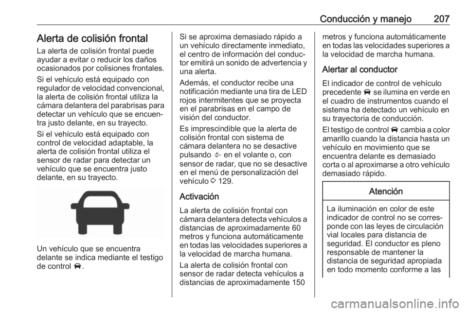 OPEL ASTRA K 2017 Manual de Instrucciones (in Spanish) Conducción y manejo207Alerta de colisión frontalLa alerta de colisión frontal puede ayudar a evitar o reducir los daños
ocasionados por colisiones frontales.
Si el vehículo está equipado con
reg OPEL ASTRA K 2017 Manual de Instrucciones (in Spanish) Conducción y manejo207Alerta de colisión frontalLa alerta de colisión frontal puede ayudar a evitar o reducir los daños
ocasionados por colisiones frontales.
Si el vehículo está equipado con
reg