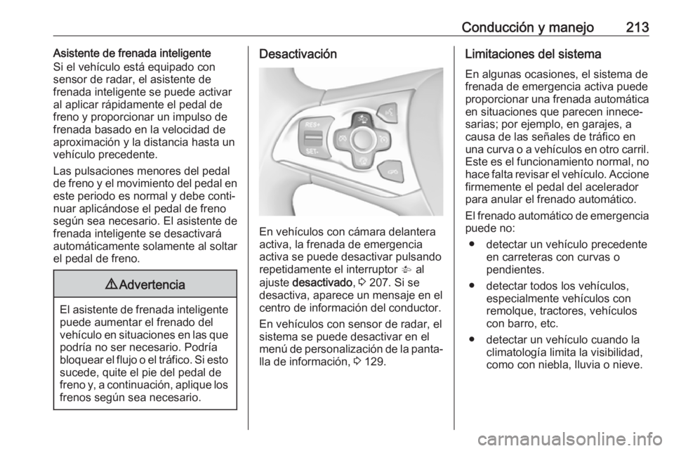 OPEL ASTRA K 2017 Manual de Instrucciones (in Spanish) Conducción y manejo213Asistente de frenada inteligente
Si el vehículo está equipado con
sensor de radar, el asistente de
frenada inteligente se puede activar al aplicar rápidamente el pedal de
fre OPEL ASTRA K 2017 Manual de Instrucciones (in Spanish) Conducción y manejo213Asistente de frenada inteligente
Si el vehículo está equipado con
sensor de radar, el asistente de
frenada inteligente se puede activar al aplicar rápidamente el pedal de
fre