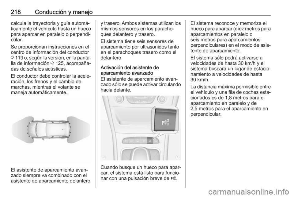 OPEL ASTRA K 2017 Manual de Instrucciones (in Spanish) 218Conducción y manejocalcula la trayectoria y guía automá‐
ticamente el vehículo hasta un hueco para aparcar en paralelo o perpendi‐cular.
Se proporcionan instrucciones en el
centro de inform OPEL ASTRA K 2017 Manual de Instrucciones (in Spanish) 218Conducción y manejocalcula la trayectoria y guía automá‐
ticamente el vehículo hasta un hueco para aparcar en paralelo o perpendi‐cular.
Se proporcionan instrucciones en el
centro de inform