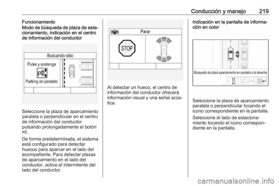 OPEL ASTRA K 2017 Manual de Instrucciones (in Spanish) Conducción y manejo219FuncionamientoModo de búsqueda de plaza de esta‐
cionamiento, indicación en el centro
de información del conductor
Seleccione la plaza de aparcamiento
paralela o perpendicu OPEL ASTRA K 2017 Manual de Instrucciones (in Spanish) Conducción y manejo219FuncionamientoModo de búsqueda de plaza de esta‐
cionamiento, indicación en el centro
de información del conductor
Seleccione la plaza de aparcamiento
paralela o perpendicu