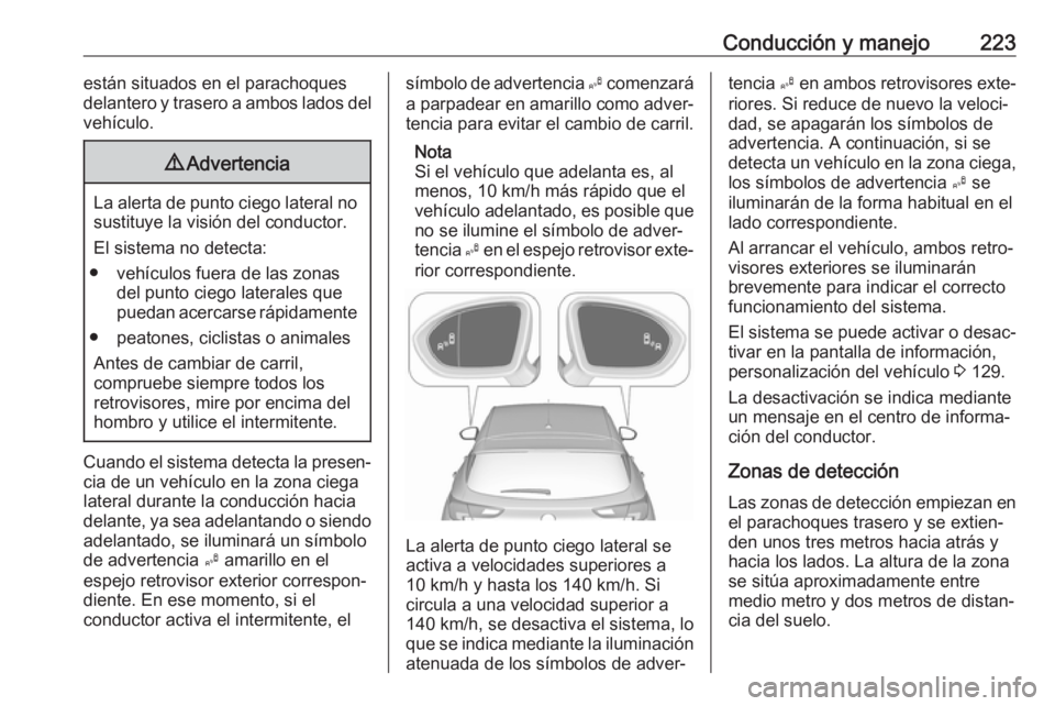 OPEL ASTRA K 2017 Manual de Instrucciones (in Spanish) Conducción y manejo223están situados en el parachoques
delantero y trasero a ambos lados del
vehículo.9 Advertencia
La alerta de punto ciego lateral no
sustituye la visión del conductor.
El sistem OPEL ASTRA K 2017 Manual de Instrucciones (in Spanish) Conducción y manejo223están situados en el parachoques
delantero y trasero a ambos lados del
vehículo.9 Advertencia
La alerta de punto ciego lateral no
sustituye la visión del conductor.
El sistem