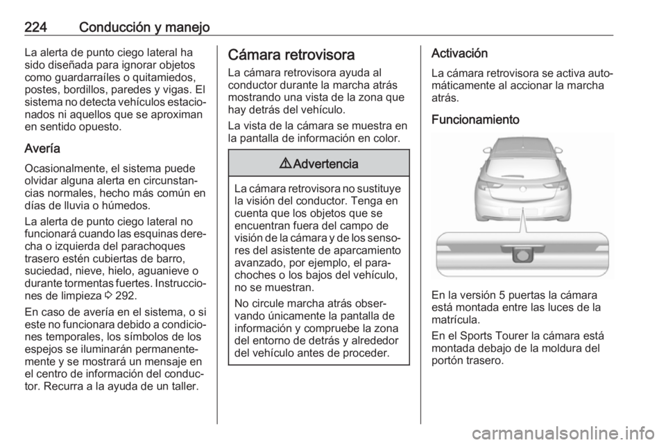 OPEL ASTRA K 2017 Manual de Instrucciones (in Spanish) 224Conducción y manejoLa alerta de punto ciego lateral ha
sido diseñada para ignorar objetos
como guardarraíles o quitamiedos,
postes, bordillos, paredes y vigas. El
sistema no detecta vehículos e OPEL ASTRA K 2017 Manual de Instrucciones (in Spanish) 224Conducción y manejoLa alerta de punto ciego lateral ha
sido diseñada para ignorar objetos
como guardarraíles o quitamiedos,
postes, bordillos, paredes y vigas. El
sistema no detecta vehículos e