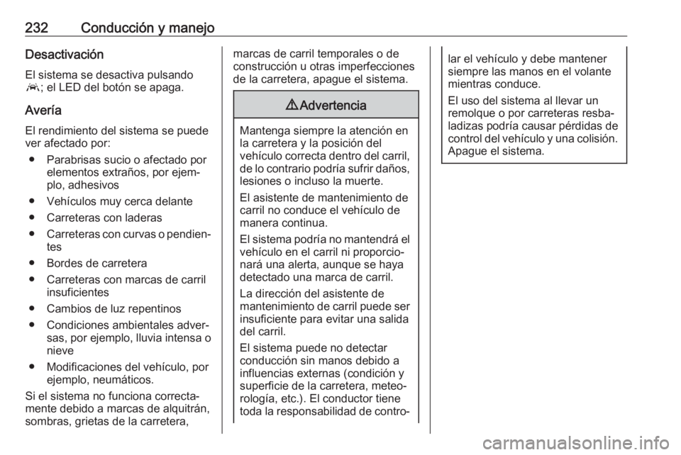 OPEL ASTRA K 2017 Manual de Instrucciones (in Spanish) 232Conducción y manejoDesactivaciónEl sistema se desactiva pulsando
a ; el LED del botón se apaga.
Avería El rendimiento del sistema se puede
ver afectado por:
● Parabrisas sucio o afectado por OPEL ASTRA K 2017 Manual de Instrucciones (in Spanish) 232Conducción y manejoDesactivaciónEl sistema se desactiva pulsando
a ; el LED del botón se apaga.
Avería El rendimiento del sistema se puede
ver afectado por:
● Parabrisas sucio o afectado por