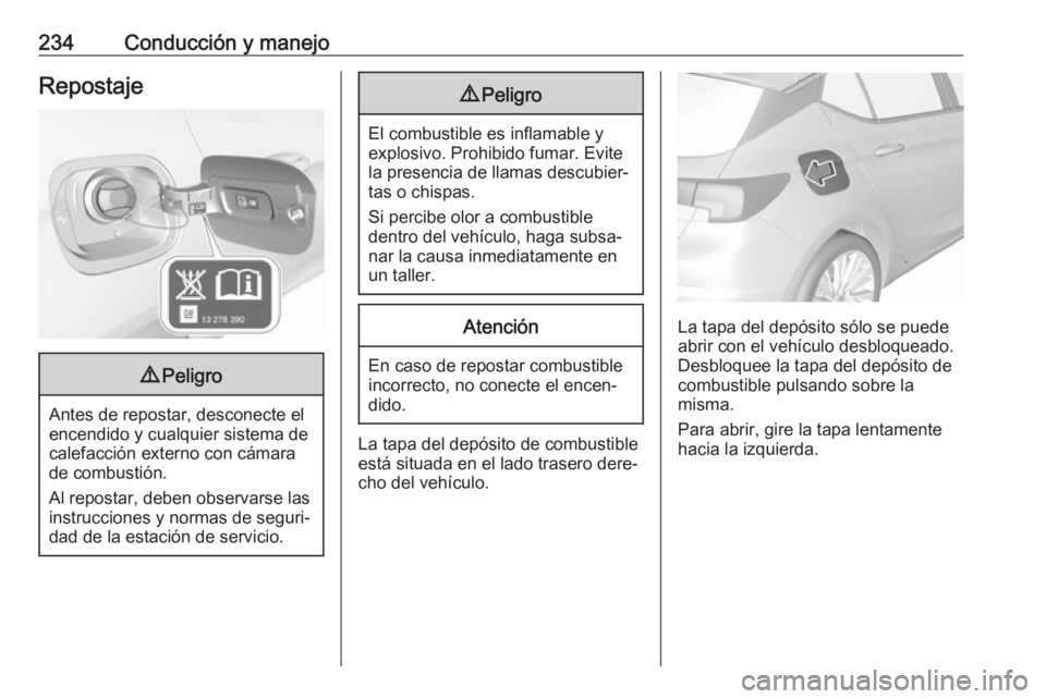 OPEL ASTRA K 2017 Manual de Instrucciones (in Spanish) 234Conducción y manejoRepostaje9Peligro
Antes de repostar, desconecte el
encendido y cualquier sistema de
calefacción externo con cámara
de combustión.
Al repostar, deben observarse las instruccio OPEL ASTRA K 2017 Manual de Instrucciones (in Spanish) 234Conducción y manejoRepostaje9Peligro
Antes de repostar, desconecte el
encendido y cualquier sistema de
calefacción externo con cámara
de combustión.
Al repostar, deben observarse las instruccio