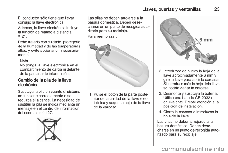 OPEL ASTRA K 2017 Manual de Instrucciones (in Spanish) Llaves, puertas y ventanillas23El conductor sólo tiene que llevar
consigo la llave electrónica.
Además, la llave electrónica incluye
la función de mando a distancia
3 21.
Debe tratarlo con cuida OPEL ASTRA K 2017 Manual de Instrucciones (in Spanish) Llaves, puertas y ventanillas23El conductor sólo tiene que llevar
consigo la llave electrónica.
Además, la llave electrónica incluye
la función de mando a distancia
3 21.
Debe tratarlo con cuida