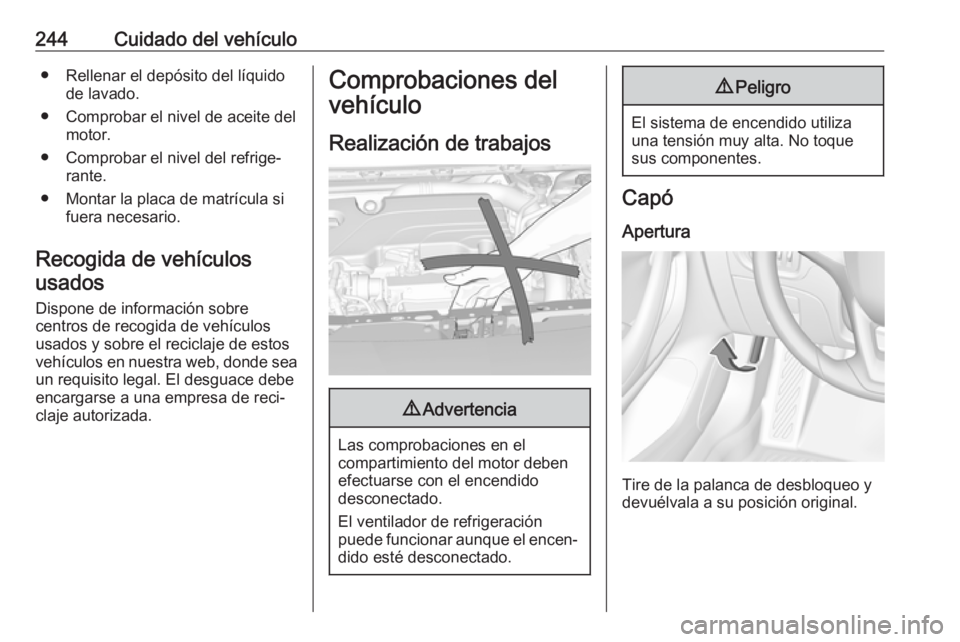 OPEL ASTRA K 2017 Manual de Instrucciones (in Spanish) 244Cuidado del vehículo● Rellenar el depósito del líquidode lavado.
● Comprobar el nivel de aceite del motor.
● Comprobar el nivel del refrige‐ rante.
● Montar la placa de matrícula si f OPEL ASTRA K 2017 Manual de Instrucciones (in Spanish) 244Cuidado del vehículo● Rellenar el depósito del líquidode lavado.
● Comprobar el nivel de aceite del motor.
● Comprobar el nivel del refrige‐ rante.
● Montar la placa de matrícula si f