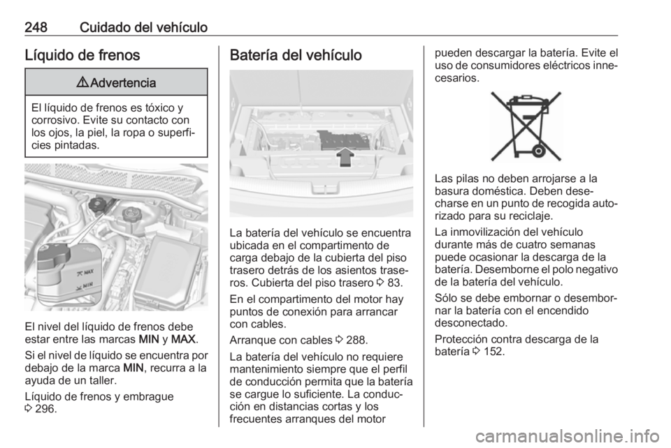 OPEL ASTRA K 2017 Manual de Instrucciones (in Spanish) 248Cuidado del vehículoLíquido de frenos9Advertencia
El líquido de frenos es tóxico y
corrosivo. Evite su contacto con los ojos, la piel, la ropa o superfi‐
cies pintadas.
El nivel del líquido OPEL ASTRA K 2017 Manual de Instrucciones (in Spanish) 248Cuidado del vehículoLíquido de frenos9Advertencia
El líquido de frenos es tóxico y
corrosivo. Evite su contacto con los ojos, la piel, la ropa o superfi‐
cies pintadas.
El nivel del líquido