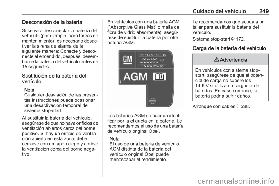 OPEL ASTRA K 2017 Manual de Instrucciones (in Spanish) Cuidado del vehículo249Desconexión de la bateríaSi se va a desconectar la batería del
vehículo (por ejemplo, para tareas de
mantenimiento), es necesario desac‐
tivar la sirena de alarma de la
s OPEL ASTRA K 2017 Manual de Instrucciones (in Spanish) Cuidado del vehículo249Desconexión de la bateríaSi se va a desconectar la batería del
vehículo (por ejemplo, para tareas de
mantenimiento), es necesario desac‐
tivar la sirena de alarma de la
s