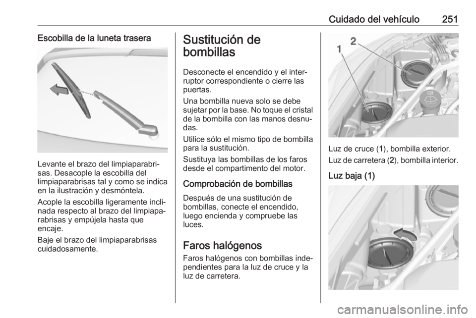 OPEL ASTRA K 2017 Manual de Instrucciones (in Spanish) Cuidado del vehículo251Escobilla de la luneta trasera
Levante el brazo del limpiaparabri‐
sas. Desacople la escobilla del
limpiaparabrisas tal y como se indica
en la ilustración y desmóntela.
Aco OPEL ASTRA K 2017 Manual de Instrucciones (in Spanish) Cuidado del vehículo251Escobilla de la luneta trasera
Levante el brazo del limpiaparabri‐
sas. Desacople la escobilla del
limpiaparabrisas tal y como se indica
en la ilustración y desmóntela.
Aco