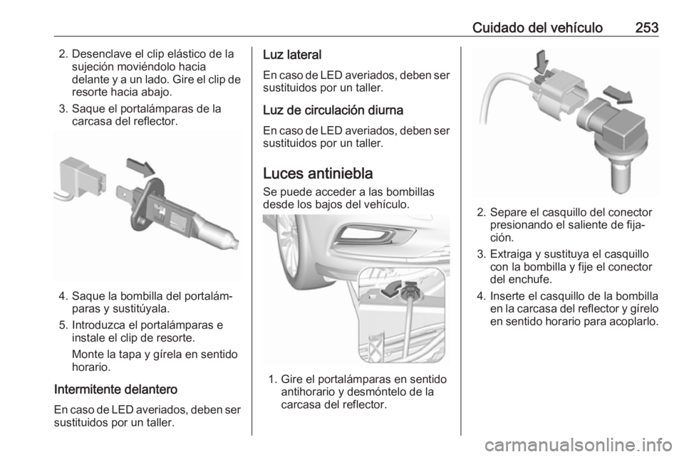 OPEL ASTRA K 2017 Manual de Instrucciones (in Spanish) Cuidado del vehículo2532. Desenclave el clip elástico de lasujeción moviéndolo hacia
delante y a un lado. Gire el clip de resorte hacia abajo.
3. Saque el portalámparas de la carcasa del reflecto OPEL ASTRA K 2017 Manual de Instrucciones (in Spanish) Cuidado del vehículo2532. Desenclave el clip elástico de lasujeción moviéndolo hacia
delante y a un lado. Gire el clip de resorte hacia abajo.
3. Saque el portalámparas de la carcasa del reflecto