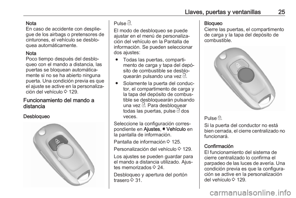 OPEL ASTRA K 2017 Manual de Instrucciones (in Spanish) Llaves, puertas y ventanillas25Nota
En caso de accidente con desplie‐
gue de los airbags o pretensores de
cinturones, el vehículo se desblo‐
quea automáticamente.
Nota
Poco tiempo después del d OPEL ASTRA K 2017 Manual de Instrucciones (in Spanish) Llaves, puertas y ventanillas25Nota
En caso de accidente con desplie‐
gue de los airbags o pretensores de
cinturones, el vehículo se desblo‐
quea automáticamente.
Nota
Poco tiempo después del d
