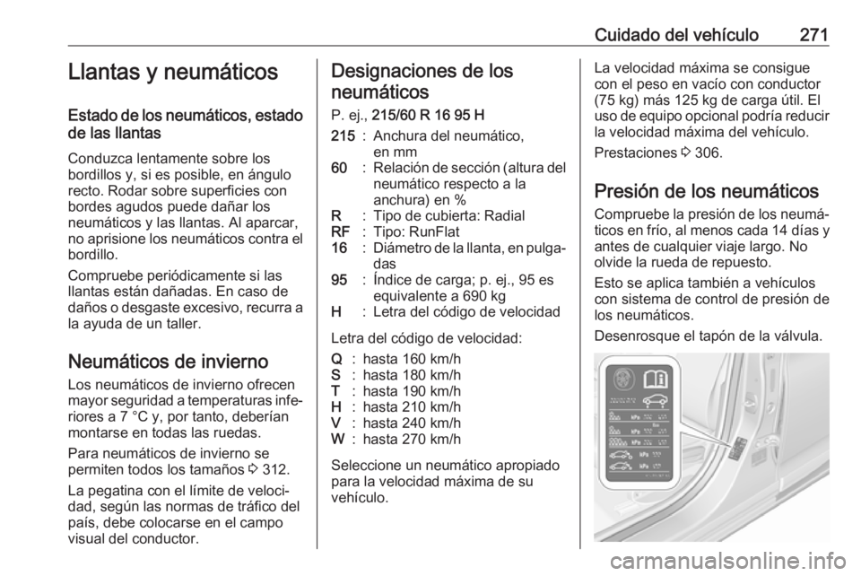 OPEL ASTRA K 2017 Manual de Instrucciones (in Spanish) Cuidado del vehículo271Llantas y neumáticos
Estado de los neumáticos, estado de las llantas
Conduzca lentamente sobre los
bordillos y, si es posible, en ángulo
recto. Rodar sobre superficies con
b OPEL ASTRA K 2017 Manual de Instrucciones (in Spanish) Cuidado del vehículo271Llantas y neumáticos
Estado de los neumáticos, estado de las llantas
Conduzca lentamente sobre los
bordillos y, si es posible, en ángulo
recto. Rodar sobre superficies con
b
