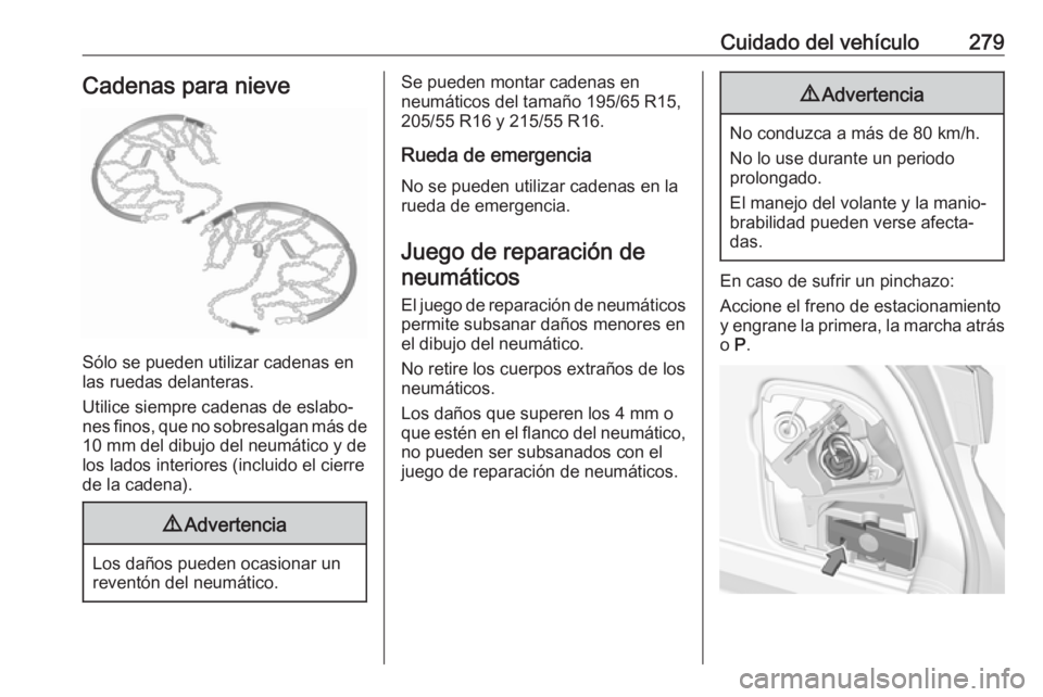 OPEL ASTRA K 2017 Manual de Instrucciones (in Spanish) Cuidado del vehículo279Cadenas para nieve
Sólo se pueden utilizar cadenas en
las ruedas delanteras.
Utilice siempre cadenas de eslabo‐
nes finos, que no sobresalgan más de 10 mm del dibujo del ne OPEL ASTRA K 2017 Manual de Instrucciones (in Spanish) Cuidado del vehículo279Cadenas para nieve
Sólo se pueden utilizar cadenas en
las ruedas delanteras.
Utilice siempre cadenas de eslabo‐
nes finos, que no sobresalgan más de 10 mm del dibujo del ne