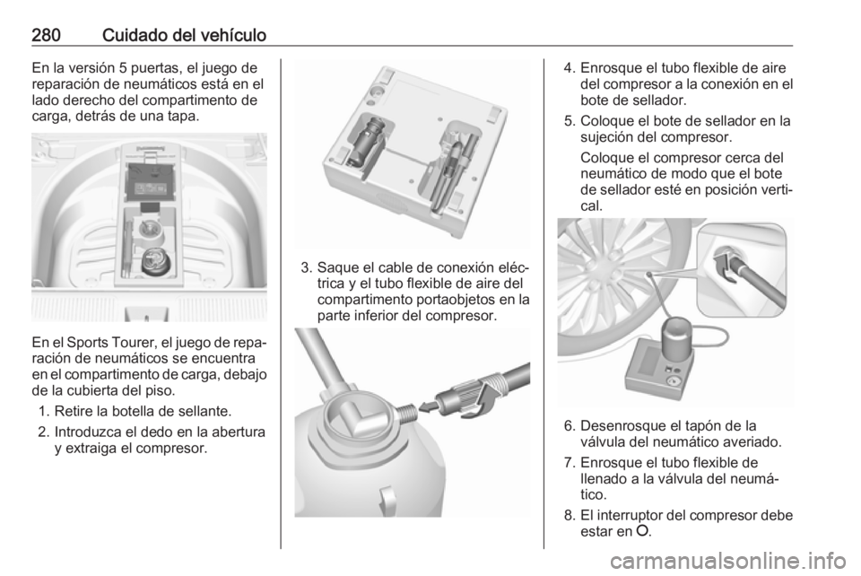 OPEL ASTRA K 2017 Manual de Instrucciones (in Spanish) 280Cuidado del vehículoEn la versión 5 puertas, el juego de
reparación de neumáticos está en el
lado derecho del compartimento de
carga, detrás de una tapa.
En el Sports Tourer, el juego de repa OPEL ASTRA K 2017 Manual de Instrucciones (in Spanish) 280Cuidado del vehículoEn la versión 5 puertas, el juego de
reparación de neumáticos está en el
lado derecho del compartimento de
carga, detrás de una tapa.
En el Sports Tourer, el juego de repa