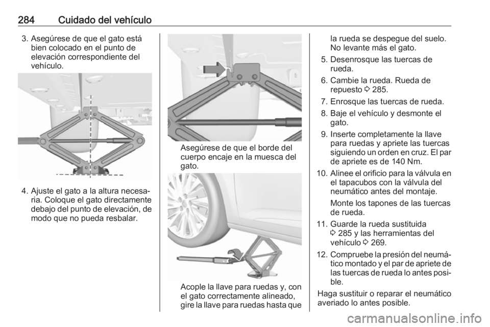 OPEL ASTRA K 2017 Manual de Instrucciones (in Spanish) 284Cuidado del vehículo3. Asegúrese de que el gato estábien colocado en el punto de
elevación correspondiente del
vehículo.
4. Ajuste el gato a la altura necesa‐ ria. Coloque el gato directamen OPEL ASTRA K 2017 Manual de Instrucciones (in Spanish) 284Cuidado del vehículo3. Asegúrese de que el gato estábien colocado en el punto de
elevación correspondiente del
vehículo.
4. Ajuste el gato a la altura necesa‐ ria. Coloque el gato directamen